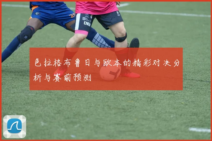 色拉格布鲁日与欧本的精彩对决分析与赛前预测