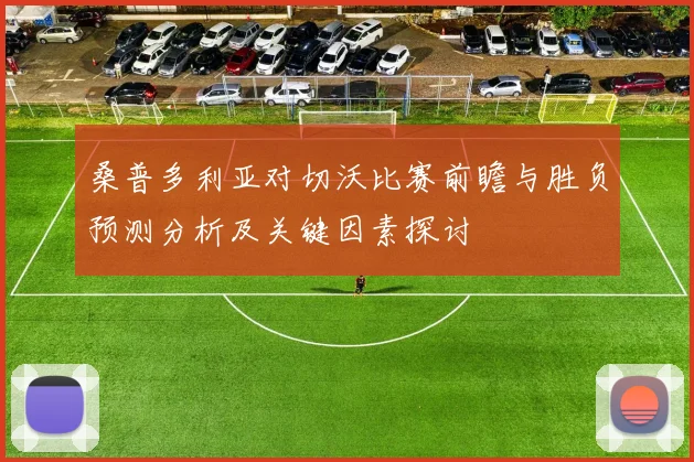 桑普多利亚对切沃比赛前瞻与胜负预测分析及关键因素探讨