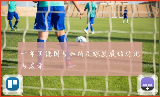 十年间德国与加纳足球发展的对比与启示